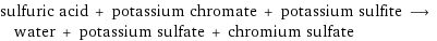 sulfuric acid + potassium chromate + potassium sulfite ⟶ water + potassium sulfate + chromium sulfate