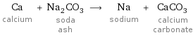 Ca calcium + Na_2CO_3 soda ash ⟶ Na sodium + CaCO_3 calcium carbonate