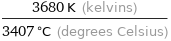 (3680 K (kelvins))/(3407 °C (degrees Celsius))