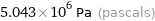 5.043×10^6 Pa (pascals)