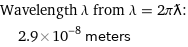 Wavelength λ from λ = 2πƛ:  | 2.9×10^-8 meters