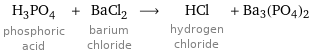 H_3PO_4 phosphoric acid + BaCl_2 barium chloride ⟶ HCl hydrogen chloride + Ba3(PO4)2