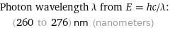 Photon wavelength λ from E = hc/λ:  | (260 to 276) nm (nanometers)