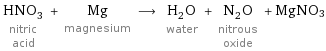 HNO_3 nitric acid + Mg magnesium ⟶ H_2O water + N_2O nitrous oxide + MgNO3