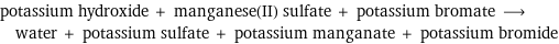 potassium hydroxide + manganese(II) sulfate + potassium bromate ⟶ water + potassium sulfate + potassium manganate + potassium bromide