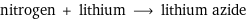 nitrogen + lithium ⟶ lithium azide