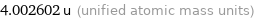 4.002602 u (unified atomic mass units)