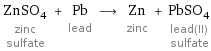 ZnSO_4 zinc sulfate + Pb lead ⟶ Zn zinc + PbSO_4 lead(II) sulfate