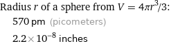 Radius r of a sphere from V = 4πr^3/3:  | 570 pm (picometers)  | 2.2×10^-8 inches