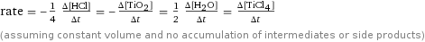 rate = -1/4 (Δ[HCl])/(Δt) = -(Δ[TiO2])/(Δt) = 1/2 (Δ[H2O])/(Δt) = (Δ[TiCl4])/(Δt) (assuming constant volume and no accumulation of intermediates or side products)