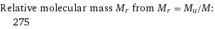 Relative molecular mass M_r from M_r = M_u/M:  | 275