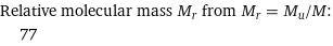 Relative molecular mass M_r from M_r = M_u/M:  | 77