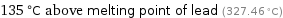 135 °C above melting point of lead (327.46 °C)