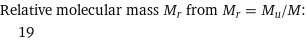 Relative molecular mass M_r from M_r = M_u/M:  | 19