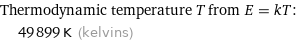 Thermodynamic temperature T from E = kT:  | 49899 K (kelvins)