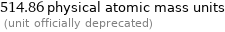 514.86 physical atomic mass units  (unit officially deprecated)