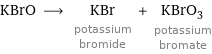 KBrO ⟶ KBr potassium bromide + KBrO_3 potassium bromate