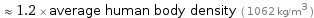  ≈ 1.2 × average human body density ( 1062 kg/m^3 )