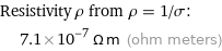 Resistivity ρ from ρ = 1/σ:  | 7.1×10^-7 Ω m (ohm meters)