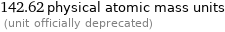 142.62 physical atomic mass units  (unit officially deprecated)