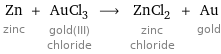 Zn zinc + AuCl_3 gold(III) chloride ⟶ ZnCl_2 zinc chloride + Au gold