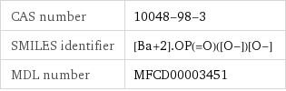 CAS number | 10048-98-3 SMILES identifier | [Ba+2].OP(=O)([O-])[O-] MDL number | MFCD00003451