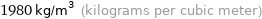 1980 kg/m^3 (kilograms per cubic meter)