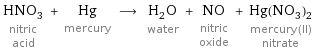 HNO_3 nitric acid + Hg mercury ⟶ H_2O water + NO nitric oxide + Hg(NO_3)_2 mercury(II) nitrate