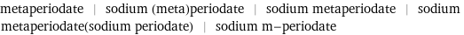 metaperiodate | sodium (meta)periodate | sodium metaperiodate | sodium metaperiodate(sodium periodate) | sodium m-periodate