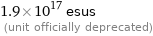 1.9×10^17 esus  (unit officially deprecated)