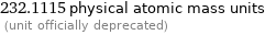 232.1115 physical atomic mass units  (unit officially deprecated)