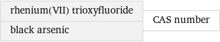 rhenium(VII) trioxyfluoride black arsenic | CAS number