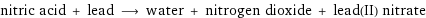 nitric acid + lead ⟶ water + nitrogen dioxide + lead(II) nitrate