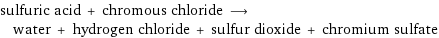 sulfuric acid + chromous chloride ⟶ water + hydrogen chloride + sulfur dioxide + chromium sulfate