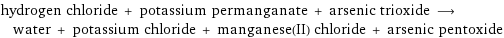 hydrogen chloride + potassium permanganate + arsenic trioxide ⟶ water + potassium chloride + manganese(II) chloride + arsenic pentoxide