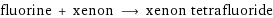 fluorine + xenon ⟶ xenon tetrafluoride