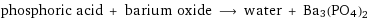 phosphoric acid + barium oxide ⟶ water + Ba3(PO4)2