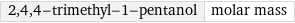 2, 4, 4-trimethyl-1-pentanol | molar mass