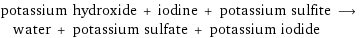 potassium hydroxide + iodine + potassium sulfite ⟶ water + potassium sulfate + potassium iodide