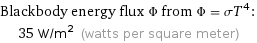 Blackbody energy flux Φ from Φ = σT^4:  | 35 W/m^2 (watts per square meter)