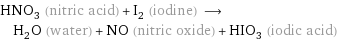 HNO_3 (nitric acid) + I_2 (iodine) ⟶ H_2O (water) + NO (nitric oxide) + HIO_3 (iodic acid)