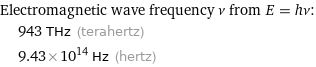 Electromagnetic wave frequency ν from E = hν:  | 943 THz (terahertz)  | 9.43×10^14 Hz (hertz)