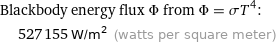 Blackbody energy flux Φ from Φ = σT^4:  | 527155 W/m^2 (watts per square meter)