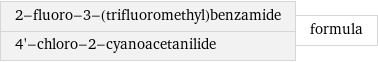 2-fluoro-3-(trifluoromethyl)benzamide 4'-chloro-2-cyanoacetanilide | formula