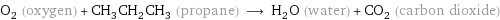 O_2 (oxygen) + CH_3CH_2CH_3 (propane) ⟶ H_2O (water) + CO_2 (carbon dioxide)