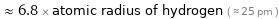  ≈ 6.8 × atomic radius of hydrogen ( ≈ 25 pm )