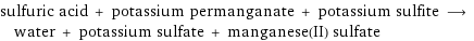 sulfuric acid + potassium permanganate + potassium sulfite ⟶ water + potassium sulfate + manganese(II) sulfate