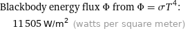 Blackbody energy flux Φ from Φ = σT^4:  | 11505 W/m^2 (watts per square meter)