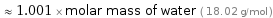  ≈ 1.001 × molar mass of water ( 18.02 g/mol )