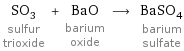 SO_3 sulfur trioxide + BaO barium oxide ⟶ BaSO_4 barium sulfate
